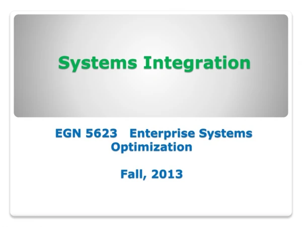 Systems Integration  EGN 5623   Enterprise Systems Optimization Fall, 2013
