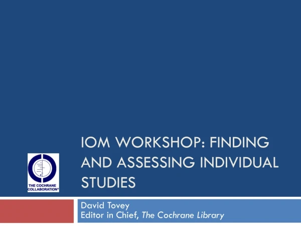 IOM workshop: finding and assessing  individual studies