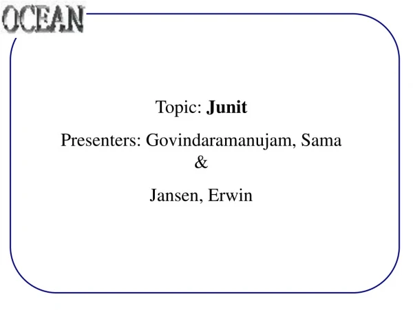 Topic:  Junit Presenters: Govindaramanujam, Sama &amp;  Jansen, Erwin