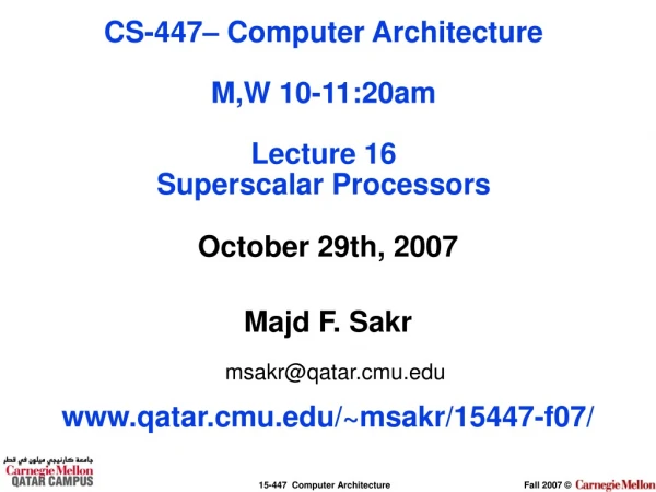 October 29th, 2007 Majd F. Sakr msakr@qatar.cmu qatar.cmu/~msakr/15447-f07/