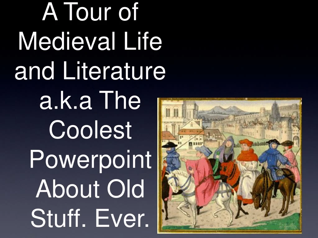 a tour of medieval life and literature a k a the coolest powerpoint about old stuff ever