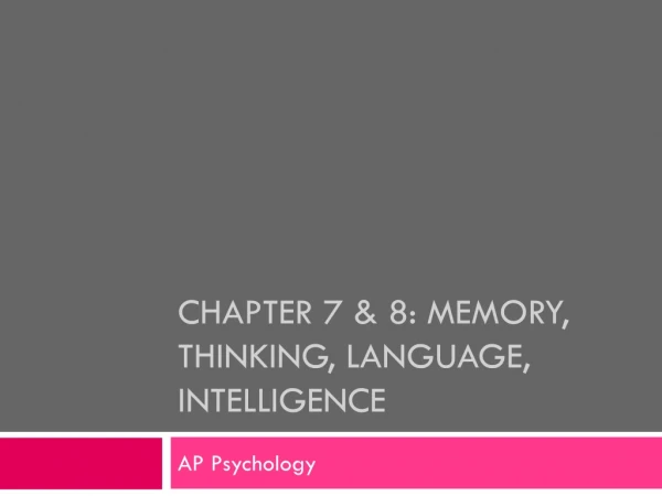 Chapter 7 &amp; 8: Memory, Thinking, Language, Intelligence