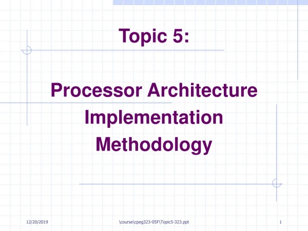 Topic 5: Processor Architecture Implementation Methodology