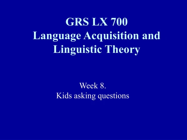 GRS LX 700 Language Acquisition and Linguistic Theory