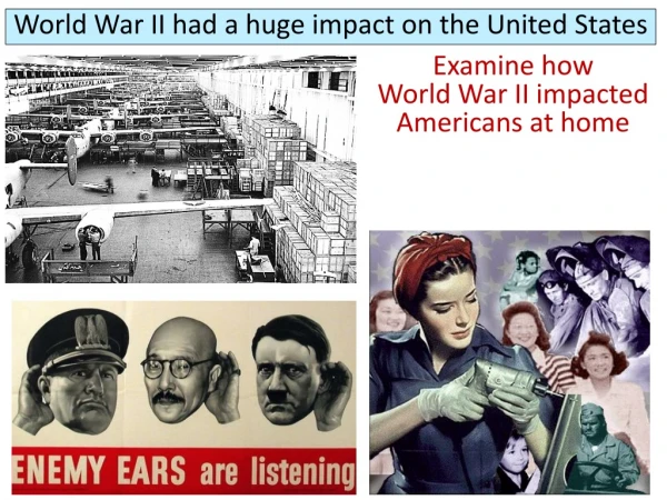 World War II had a huge impact on the United States