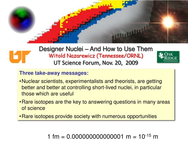 Designer Nuclei – And How to Use Them Witold Nazarewicz (Tennessee/ORNL)