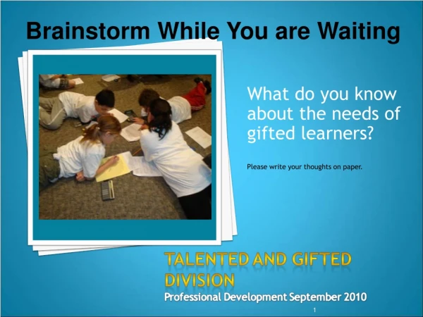 What do you know about the needs of gifted learners? Please write your thoughts on paper.
