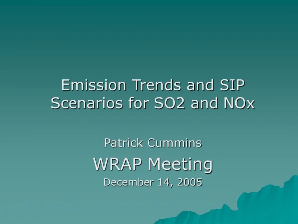 Emission Trends and SIP Scenarios for SO2 and NOx Patrick Cummins WRAP Meeting December 14, 2005