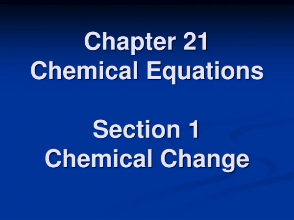 Chapter 21  Chemical Equations Section 1  Chemical Change