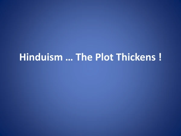 Hinduism … The Plot Thickens !