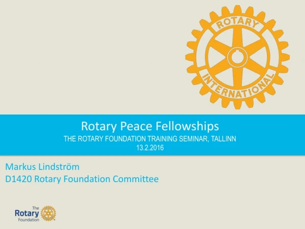 Rotary Peace  Fellowships THE ROTARY FOUNDATION TRAINING SEMINAR, TALLINN  13.2.2016