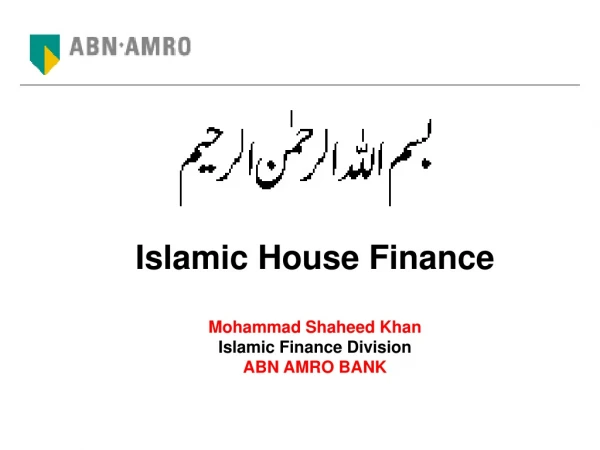 Islamic House Finance Mohammad Shaheed Khan Islamic Finance Division ABN AMRO BANK