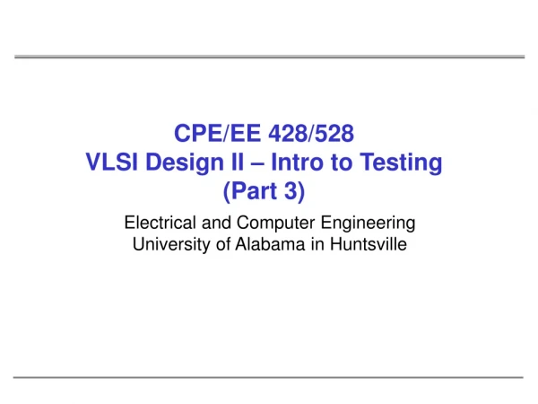 CPE/EE 428/528 VLSI Design II – Intro to Testing (Part 3)