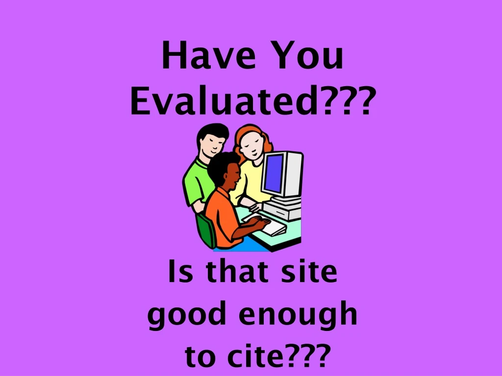 have you evaluated