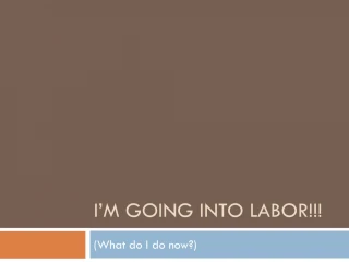 I’m Going Into Labor!!!