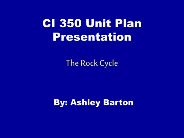 CI 350 Unit Plan Presentation The Rock Cycle