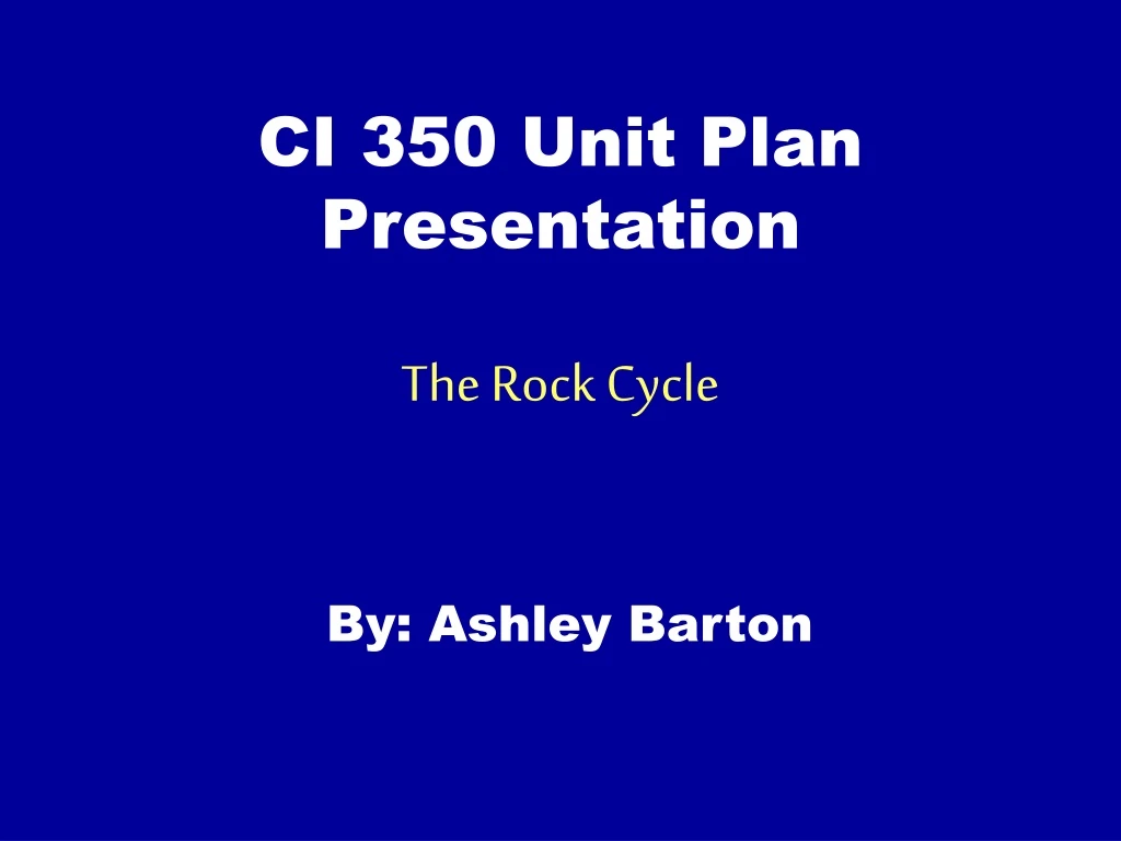 ci 350 unit plan presentation the rock cycle