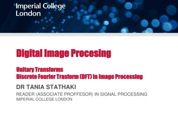 Digital Image Procesing Unitary Transforms Discrete Fourier Trasform (DFT) in Image Processing