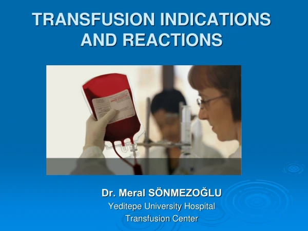 TRANSFUSION INDICATIONS  AND REACTIONS