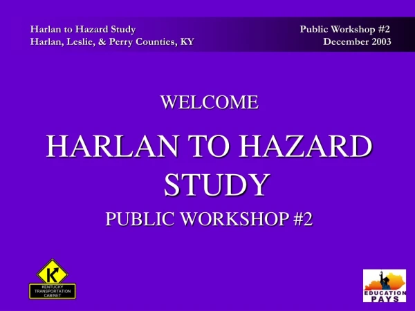 WELCOME HARLAN TO HAZARD STUDY PUBLIC WORKSHOP #2