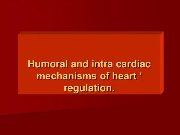 Humoral and intra cardiac  mechanisms of heart ‘ regulation.