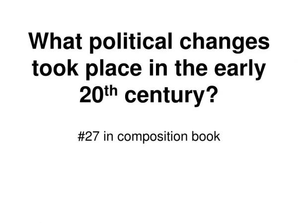 What political changes took place in the early 20 th  century?