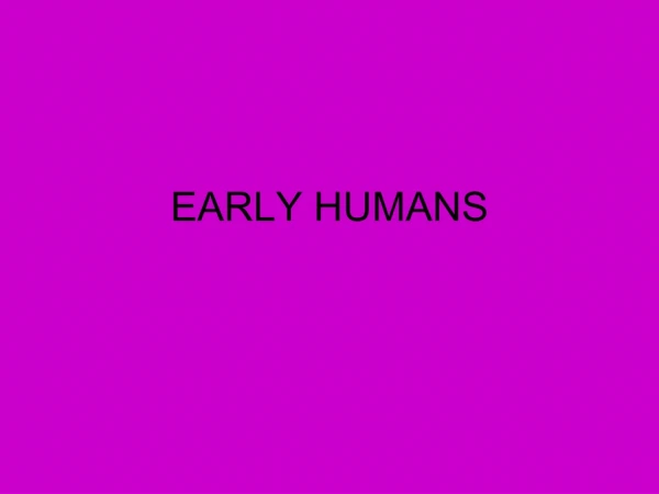 EARLY HUMANS