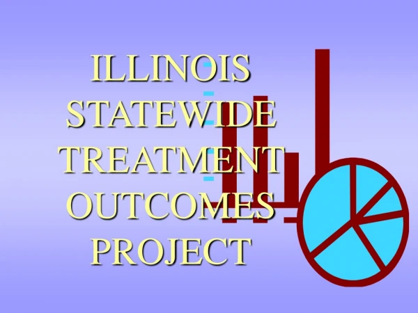 ILLINOIS STATEWIDE TREATMENT OUTCOMES PROJECT