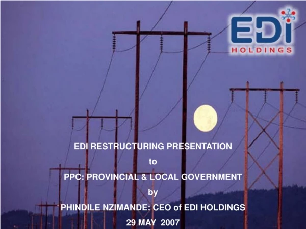 EDI RESTRUCTURING PRESENTATION  to PPC: PROVINCIAL &amp; LOCAL GOVERNMENT by