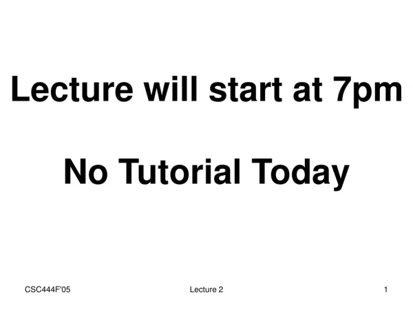 Lecture will start at 7pm No Tutorial Today