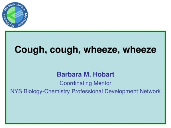 Cough, cough, wheeze, wheeze Barbara M. Hobart Coordinating Mentor