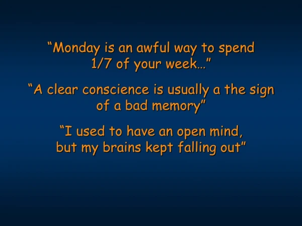 “Monday is an awful way to spend 1/7 of your week…” “A clear conscience is usually a the sign