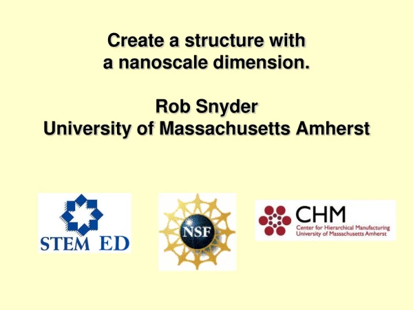 Create a structure with  a nanoscale dimension. Rob Snyder University of Massachusetts Amherst