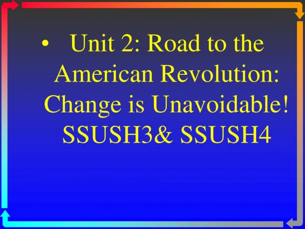 Unit 2: Road to the American Revolution: Change is Unavoidable! SSUSH3&amp; SSUSH4