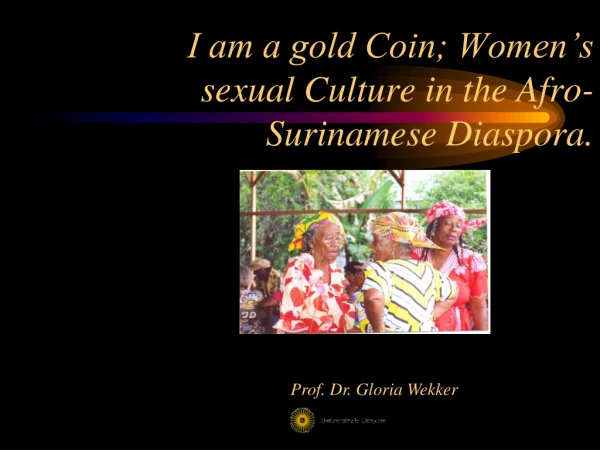 I am a gold Coin; Women’s sexual Culture in the Afro-Surinamese Diaspora.