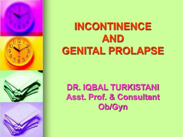 INCONTINENCE  AND  GENITAL PROLAPSE DR. IQBAL TURKISTANI Asst. Prof. &amp; Consultant Ob/Gyn
