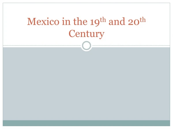 Mexico in the 19 th  and 20 th  Century
