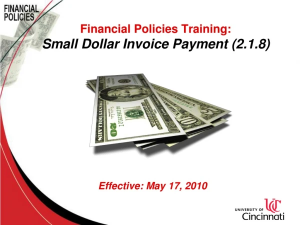Financial Policies Training: Small Dollar Invoice Payment (2.1.8) Effective: May 17, 2010
