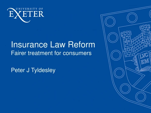 Insurance Law Reform Fairer treatment for consumers Peter J Tyldesley