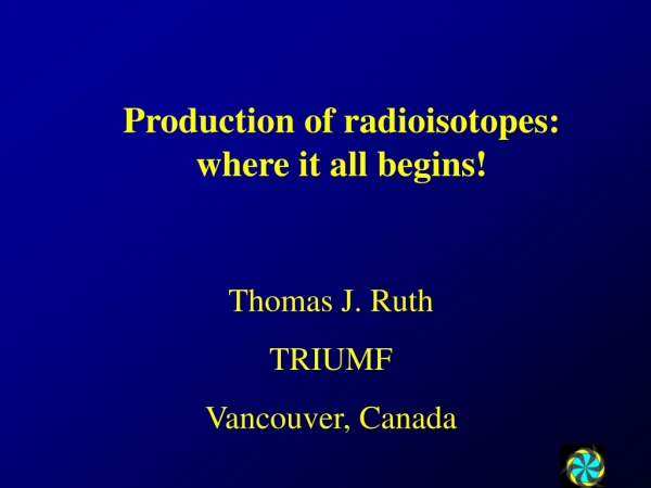 Production of radioisotopes:  where it all begins!