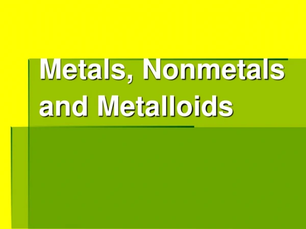 Metals, Nonmetals and Metalloids