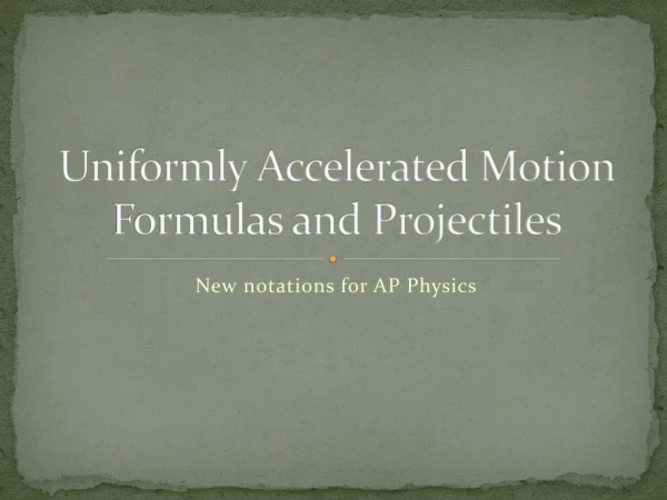 Uniformly Accelerated Motion Formulas and Projectiles