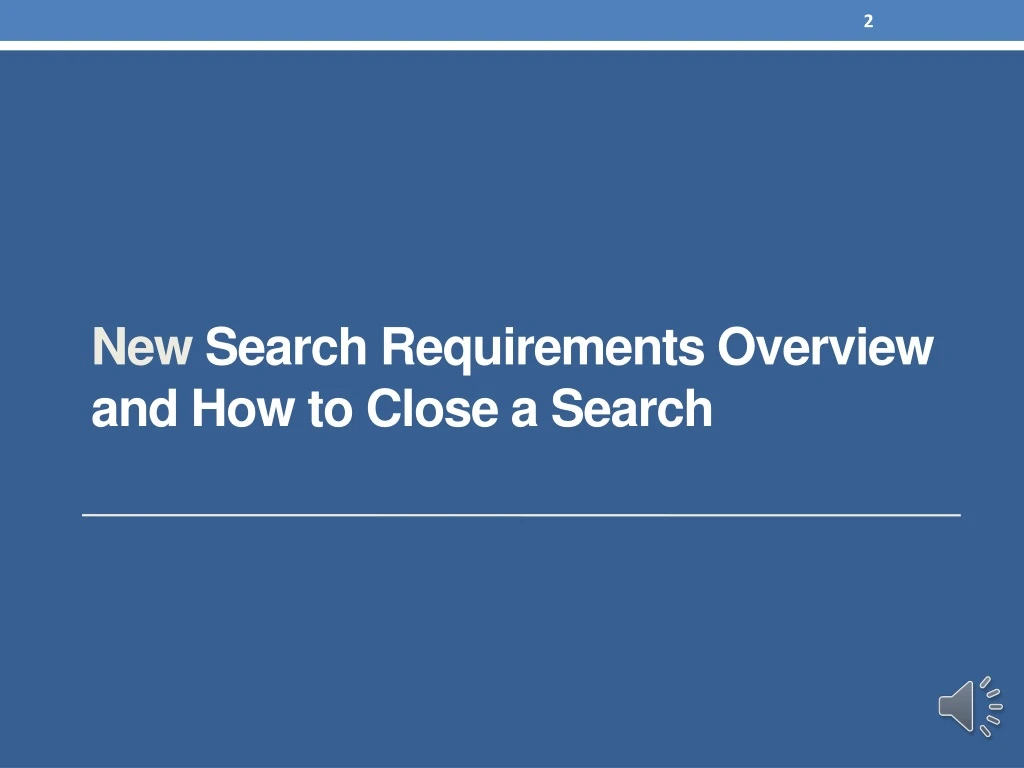 new search requirements overview and how to close a search