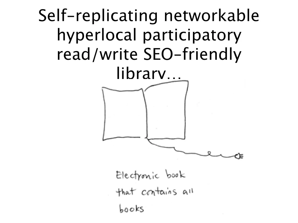self replicating networkable hyperlocal participatory read write seo friendly library