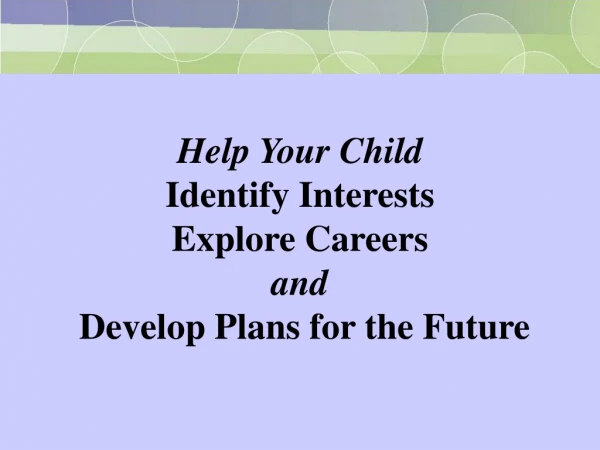Help Your Child Identify Interests Explore Careers and  Develop Plans for the Future