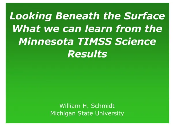 Looking Beneath the Surface What we can learn from the Minnesota TIMSS Science Results William H. Schmidt Michigan