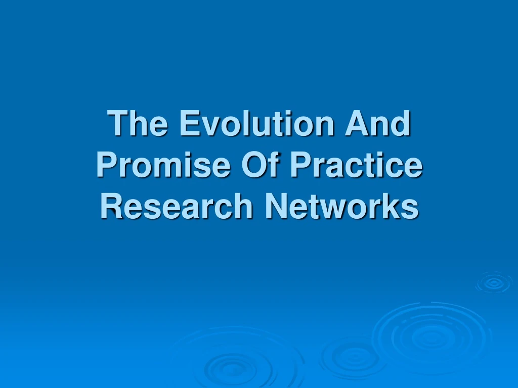 the evolution and promise of practice research networks
