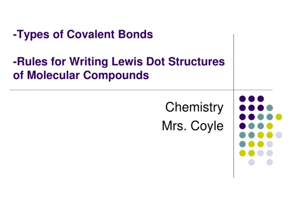 -Types of Covalent Bonds -Rules for Writing Lewis Dot Structures of Molecular Compounds