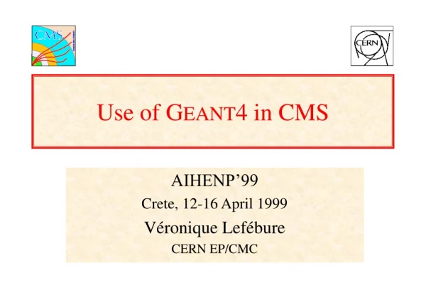 Use of G EANT 4 in CMS