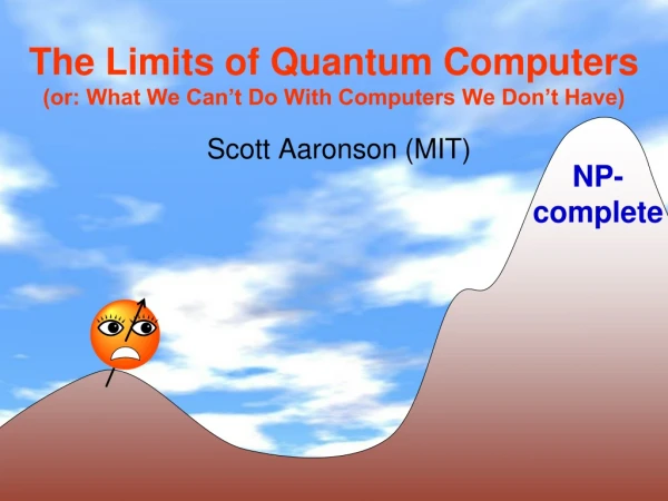 The Limits of Quantum Computers (or: What We Can’t Do With Computers We Don’t Have)